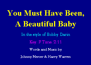 You NIust Have Been,
A Beautiful Baby

In the style of Bobby Darin

Words and Music by

Johnny Maw 3c Harry Wm