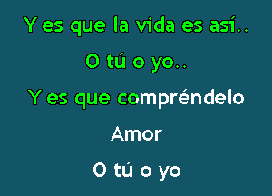 Yes que la Vida es asi..
0 ta 0 yo..
Y es que compwndelo

Amor

OtL'loyo
