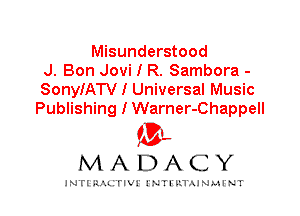 Misunderstood
J. Bon Jovi I R. Sambora -
SonyIATV I Universal Music
Publishing I Warner-Chappell

IVL
MADACY

INTI RALITIVI' J'NTI'ILTAJNLH'NT