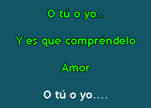 O tlJ oyo..

Y es que compre'ndelo

Amor

O tL'I 0 yo....