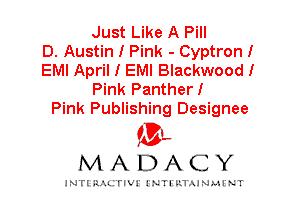 Just Like A Pill
D. Austin I Pink - Cyptron!
EMI April I EMI Blackwood!
Pink Panther!
Pink Publishing Designee

IVL
MADACY

INTI RALITIVI' J'NTI'ILTAJNLH'NT
