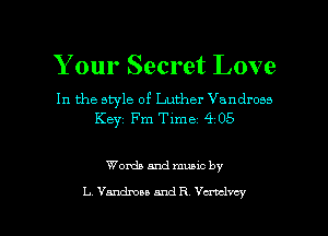 Your Secret Love

In the style of Luther Vandross
Keyz Fm Time 4 05

Wanda and munc by

L Vandmu and R Vcnclvcy l