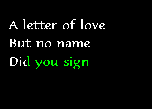 A letter of love
But no name

Did you sign