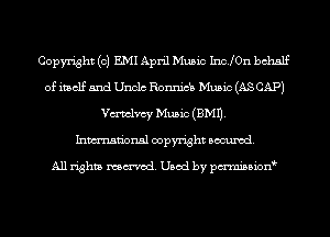 Copyright (c) EMI April Music IncJOI'l behalf
of itself and Unclc Ronnicb Music (AS CAP)
Vwmlvcy Music (EMU.
Inmn'onsl copyright Banned.

All rights named. Used by pmnisbion