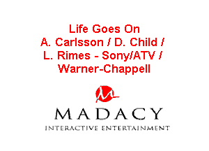 Life Goes On
A. Carlsson I D. Child!
L. Rimes - SonyIATVI
Warner-Chappell

mt,
MADACY

JNTIRAL rIV!lNTII'.1.UN.MINT