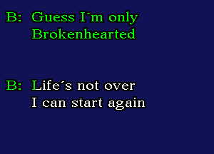 Guess I'm only
Brokenhearted

Life's not over
I can start again