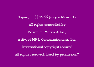 Copyright (c) 1966 Icrwoo Music Co,
All rights controlled by
EdwinH, Morris ck Co.,

a div of MPL Communication, Inc

Inmtional copyright locumd

All rights mcx-acd. Used by pmown'
