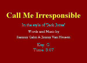 Call NIe Irresponsible

In the style of 'Jack Jonee'

Words and Music by
Sammy Cahn 3c Jimmy Van chsm

KEYS C
Time 82 07