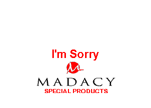 I'm Sorry
(3-,

MADACY

SPECIAL PRODUCTS