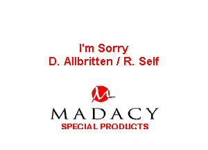 I'm Sorry
D. Allbritten I R. Self

(3-,
MADACY

SPECIAL PRODUCTS