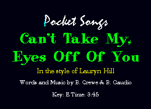 Doom 50W
Cath Take Myg
Eyes Off Of You

In the style of Lauryn Hill
Words 5ndMu5ic by B. Cmcec B. Candie

1(ch E Tum si45