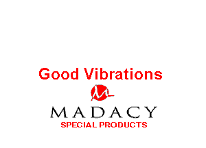 Good Vibrations
(3-,

MADACY

SPECIAL PRODUCTS