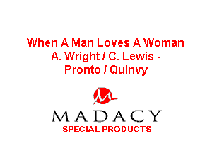 When A Man Loves A Woman
A. Wright! (3. Lewis -
Pronto I Quinvy

'3',
MADACY

SPEC IA L PRO D UGTS