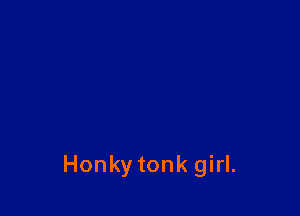 Honky tonk girl.