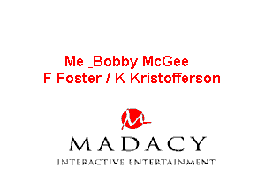 Me Bobby McGee
F Foster I K Kristofferson

mt,
MADACY

JNTIRAL rIV!lNTII'.1.UN.MINT