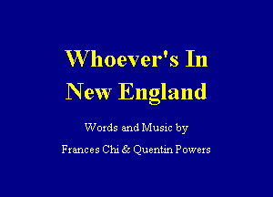 W hoever's In

New England

Words and Music by
annces Chi 65 Quentm Powers