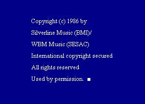 Copyright (c) 1986 by

deexhne Music (BMW

WBM Music (SESAC)
International copyright secured

All rights reserved

Used by permission. I