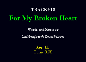 TRACKst

For My Broken Heart

Words and Mums by
Liz chgbu' Ct Kath Pnlrnu

KEY1 Bb
Tune 3 35