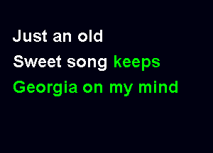 Just an old
Sweet song keeps

Georgia on my mind