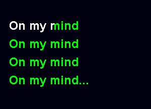 On my mind
On my mind

On my mind
On my mind...