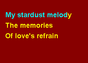 My stardust melody
The memories

0f love's refrain