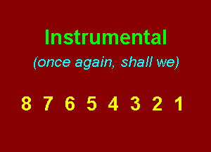 Instrumental
(once again, shall we)

87654321