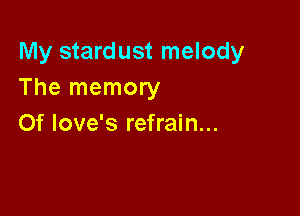 My stardust melody
The memory

0f love's refrain...