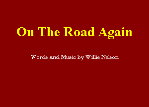 On The Road Again

Wanda and Music by Walhc Nelson