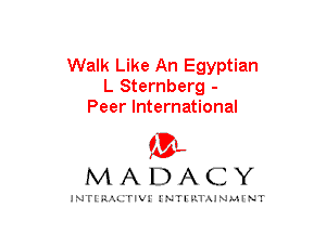 Walk Like An Egyptian
L Sternberg -
Peer International

mt,
MADACY

JNTIRAL rIV!lNTII'.1.UN.MINT