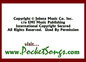 Copyright c) lobete Music Co. Inc.
clo EMI Music Publishlng
International Cnpyrlght Secured
All Rights Reserved. Used By Permission

Visit...

wwaoMSonom