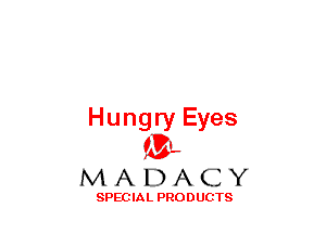 Hungry Eyes
(3-,

MADACY

SPECIAL PRODUCTS