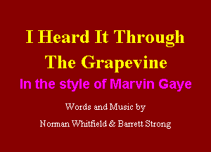 I Heard It Through
The Grapevine

Words and Music by
Norman VVhitiield 35 Barrett Strong