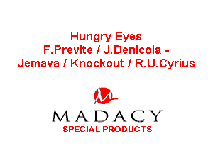Hungry Eyes
F.Previte I J.Denicola -
Jemava I Knockout I R.U.Cyrius

'3',
MADACY

SPEC IA L PRO D UGTS