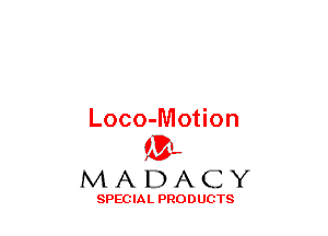 Loco-Motion
(3-,

MADACY

SPECIAL PRODUCTS