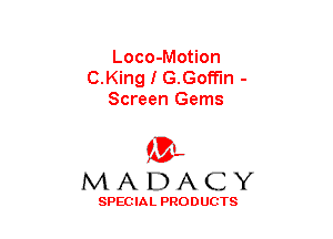 Loco-Motion
C.King I G.Goff'm -
Screen Gems

(3-,
MADACY

SPECIAL PRODUCTS