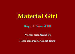 Material Girl

KBY1 C Time 400

Words and Music by
Pm Brown 6c Robert Rana