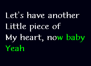 Let's have another
Little piece of

My heart, now baby
Yeah