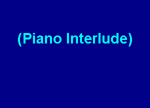 (Piano Interlude)
