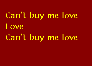 Can't buy me love
Love

CanWrbuyrnelove