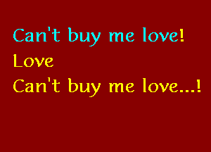 Can't buy me love!
Love

CanWrbuyrnelovenJ