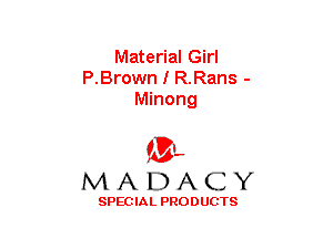 Material Girl
P.Brown I R.Rans -
Minong

(3-,
MADACY

SPECIAL PRODUCTS