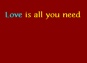 Love is all you need