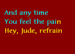 And any time
You feel the pain

Hey, Jude, refrain