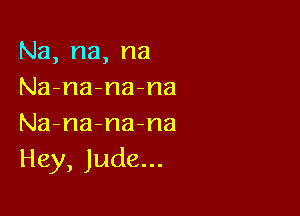 Na,na,na
Na-na-na-na

Na-na-na-na
Hey,Juden.