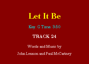 Let It Be

Key1C Time 3 50

TRACK 24

Words and Musxc by
John Lennon and Paul McC artney