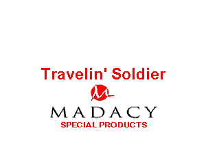 Travelin' Soldier
(3-,

MADACY

SPECIAL PRODUCTS