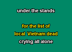 under the stands

for the list of
local Vietnam dead

crying all alone