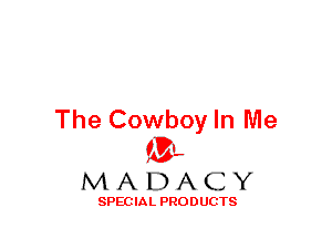 The Cowboy In Me
(3-,

MADACY

SPECIAL PRODUCTS
