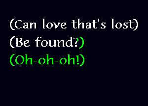 (Can love that's lost)
(Be found?)

(Oh-oh-ohl)