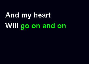 And my heart
Will go on and on